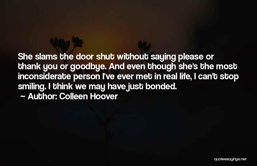 Colleen Hoover Quotes: She Slams The Door Shut Without Saying Please Or Thank You Or Goodbye. And Even Though She's The Most Inconsiderate