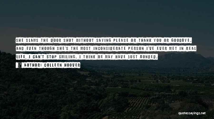 Colleen Hoover Quotes: She Slams The Door Shut Without Saying Please Or Thank You Or Goodbye. And Even Though She's The Most Inconsiderate