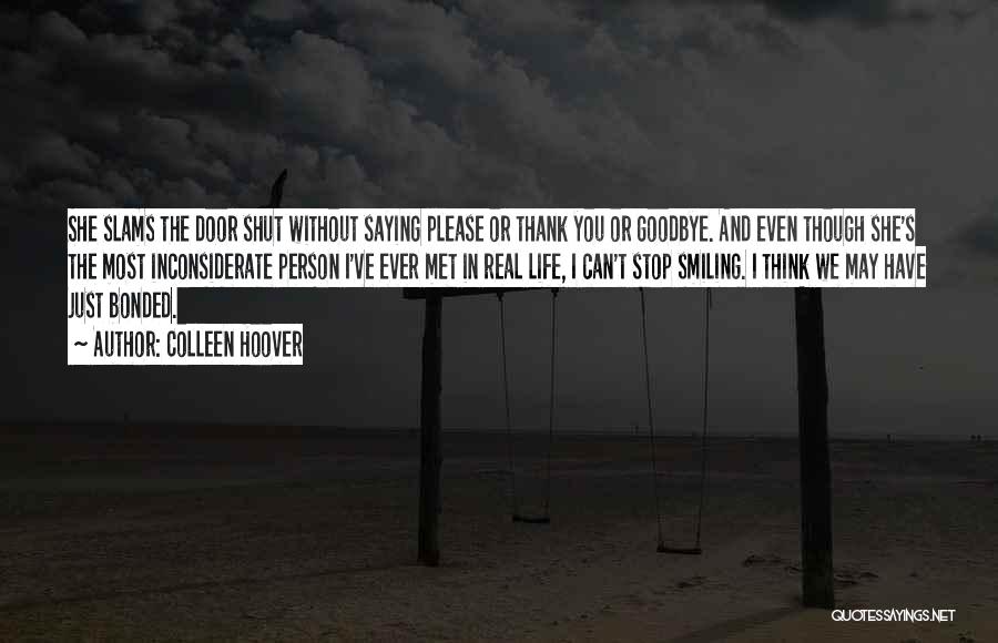 Colleen Hoover Quotes: She Slams The Door Shut Without Saying Please Or Thank You Or Goodbye. And Even Though She's The Most Inconsiderate