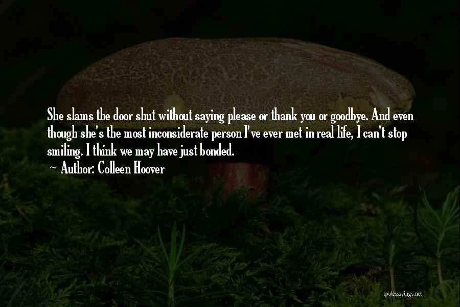 Colleen Hoover Quotes: She Slams The Door Shut Without Saying Please Or Thank You Or Goodbye. And Even Though She's The Most Inconsiderate