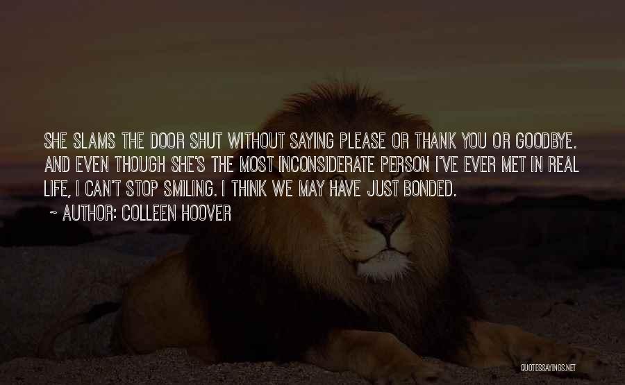 Colleen Hoover Quotes: She Slams The Door Shut Without Saying Please Or Thank You Or Goodbye. And Even Though She's The Most Inconsiderate