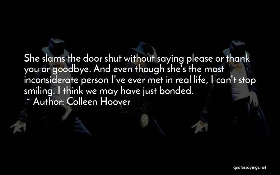 Colleen Hoover Quotes: She Slams The Door Shut Without Saying Please Or Thank You Or Goodbye. And Even Though She's The Most Inconsiderate