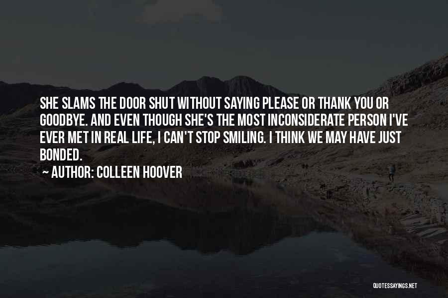 Colleen Hoover Quotes: She Slams The Door Shut Without Saying Please Or Thank You Or Goodbye. And Even Though She's The Most Inconsiderate