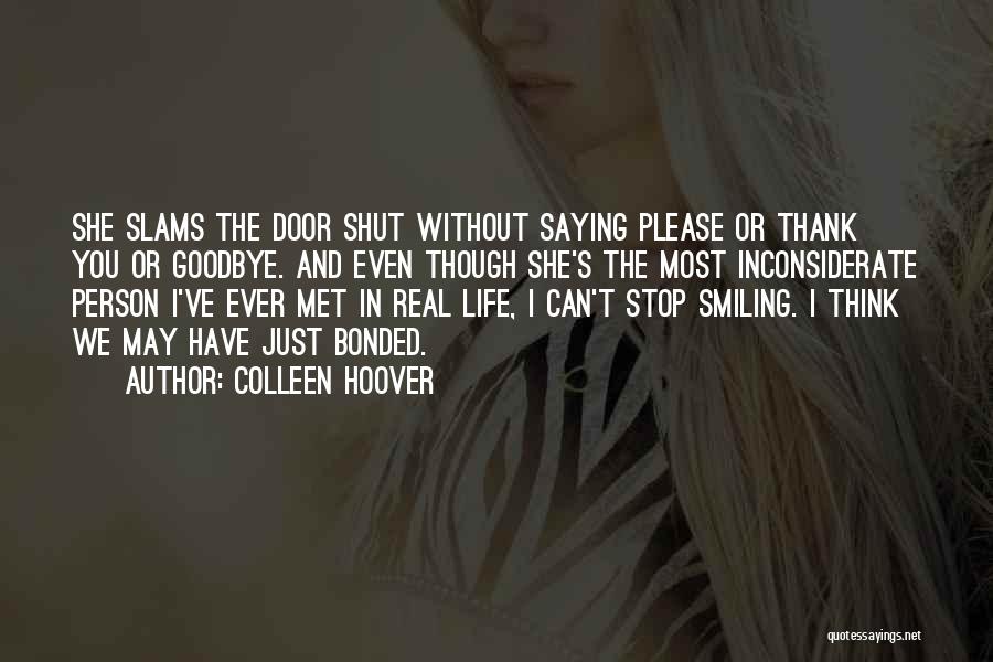 Colleen Hoover Quotes: She Slams The Door Shut Without Saying Please Or Thank You Or Goodbye. And Even Though She's The Most Inconsiderate