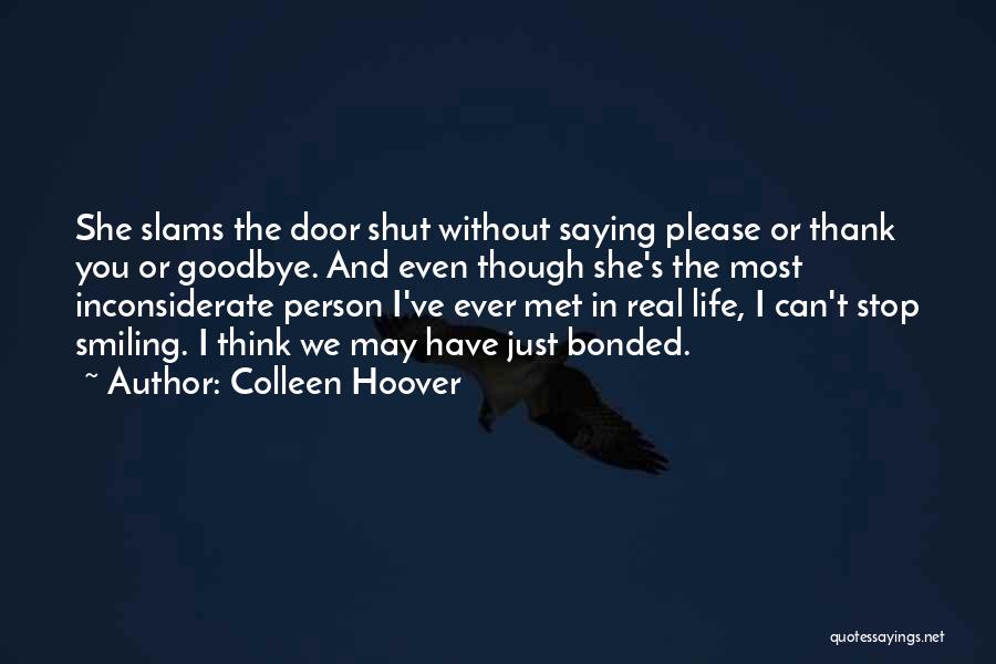 Colleen Hoover Quotes: She Slams The Door Shut Without Saying Please Or Thank You Or Goodbye. And Even Though She's The Most Inconsiderate