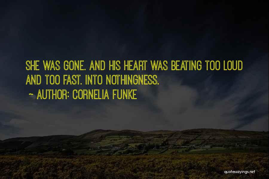 Cornelia Funke Quotes: She Was Gone. And His Heart Was Beating Too Loud And Too Fast. Into Nothingness.