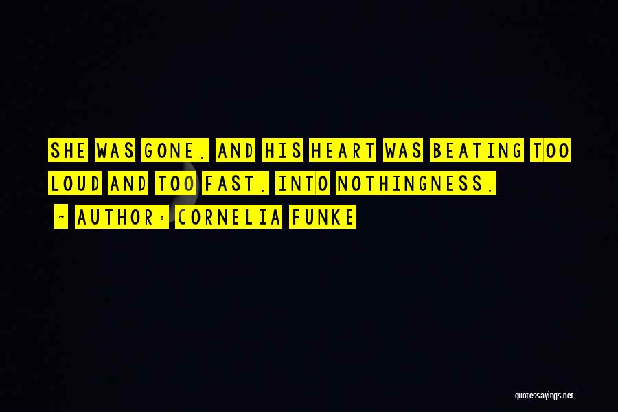 Cornelia Funke Quotes: She Was Gone. And His Heart Was Beating Too Loud And Too Fast. Into Nothingness.