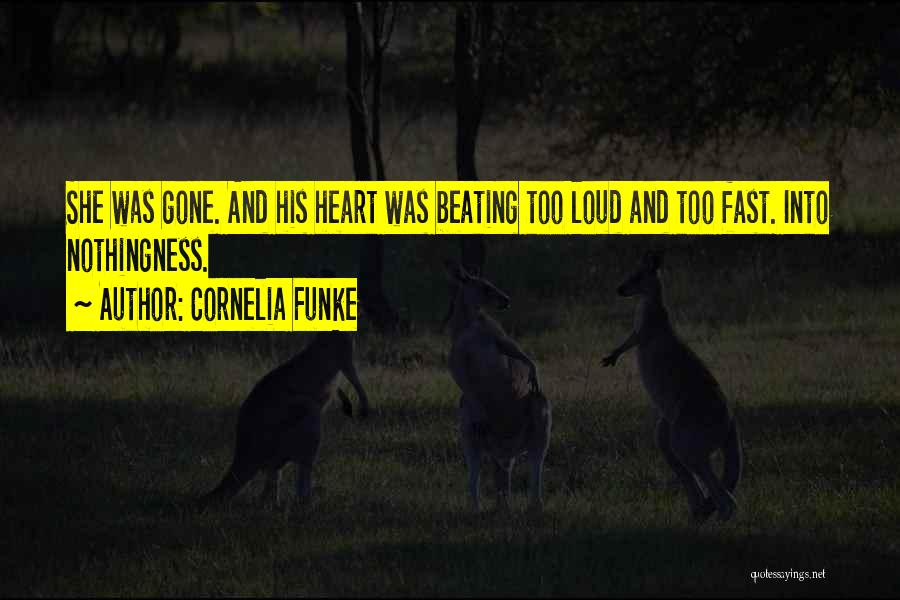 Cornelia Funke Quotes: She Was Gone. And His Heart Was Beating Too Loud And Too Fast. Into Nothingness.