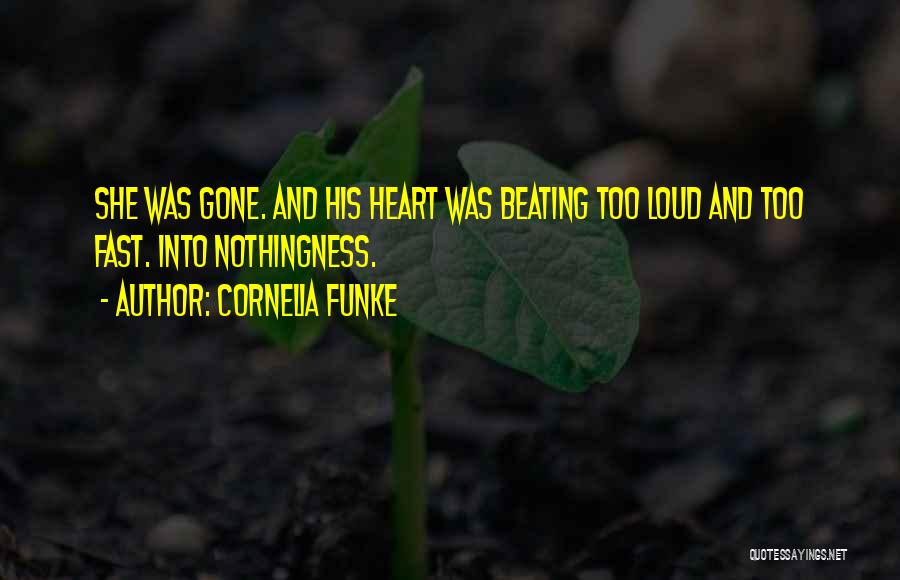 Cornelia Funke Quotes: She Was Gone. And His Heart Was Beating Too Loud And Too Fast. Into Nothingness.