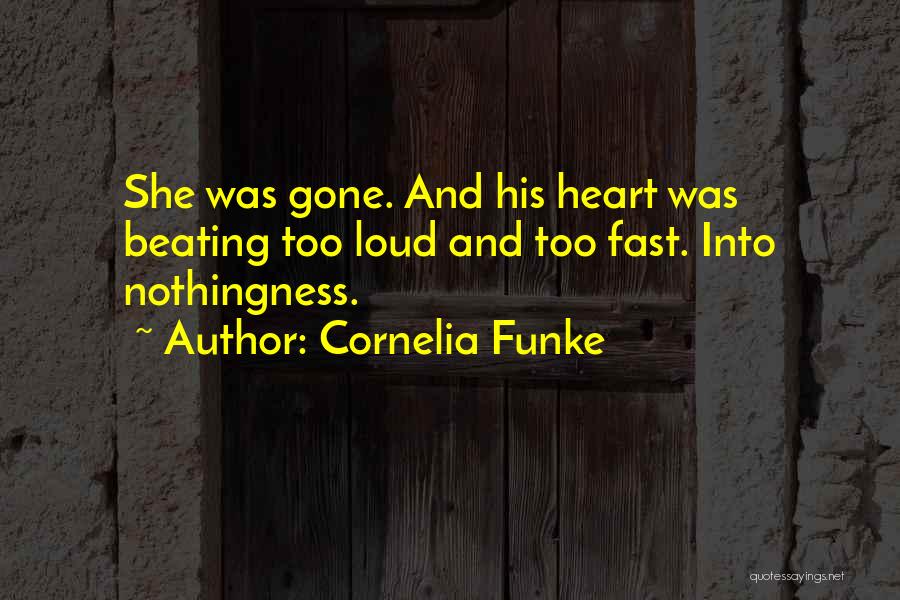 Cornelia Funke Quotes: She Was Gone. And His Heart Was Beating Too Loud And Too Fast. Into Nothingness.