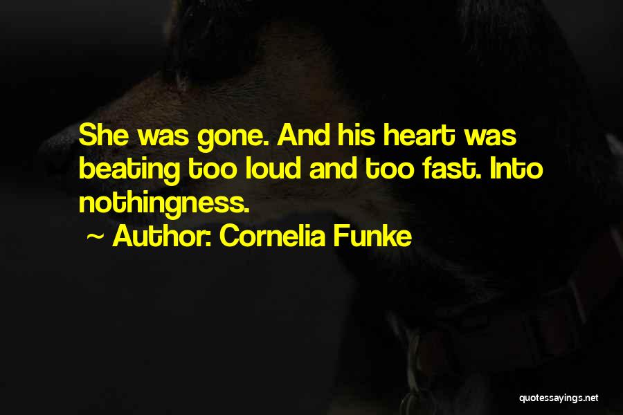 Cornelia Funke Quotes: She Was Gone. And His Heart Was Beating Too Loud And Too Fast. Into Nothingness.