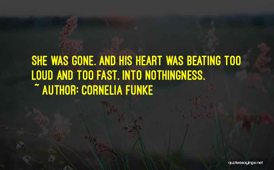 Cornelia Funke Quotes: She Was Gone. And His Heart Was Beating Too Loud And Too Fast. Into Nothingness.