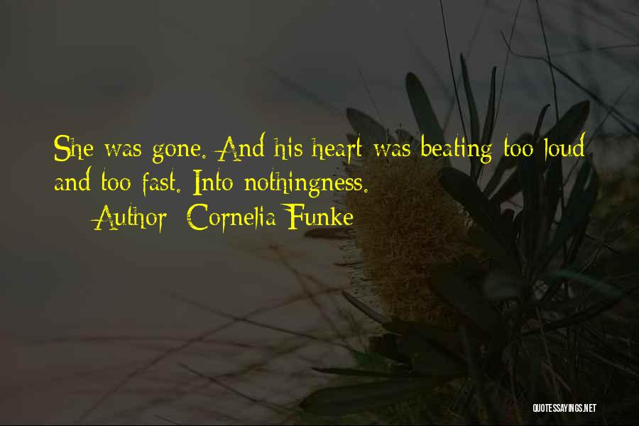 Cornelia Funke Quotes: She Was Gone. And His Heart Was Beating Too Loud And Too Fast. Into Nothingness.