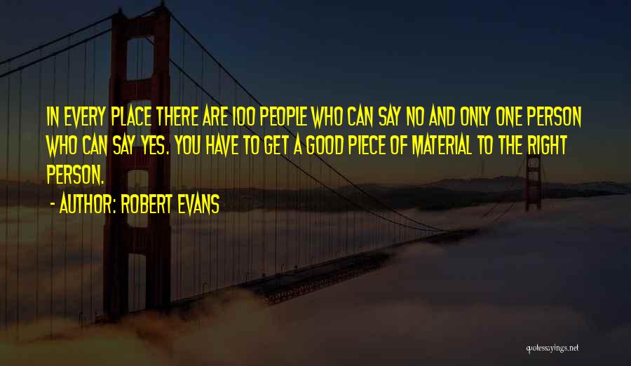 Robert Evans Quotes: In Every Place There Are 100 People Who Can Say No And Only One Person Who Can Say Yes. You