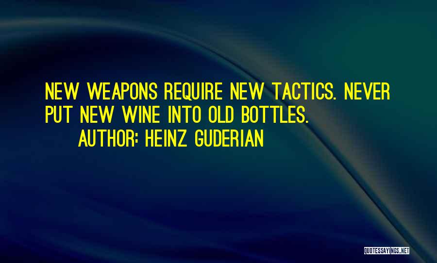 Heinz Guderian Quotes: New Weapons Require New Tactics. Never Put New Wine Into Old Bottles.