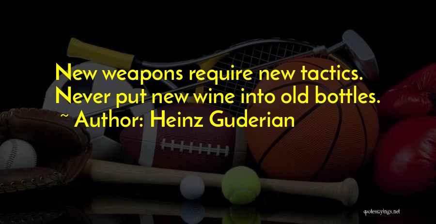 Heinz Guderian Quotes: New Weapons Require New Tactics. Never Put New Wine Into Old Bottles.
