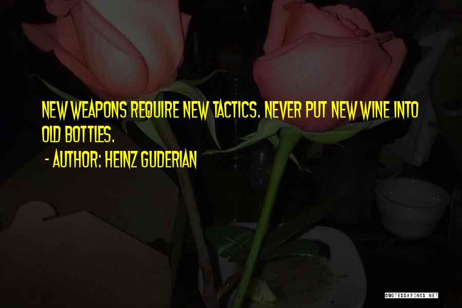 Heinz Guderian Quotes: New Weapons Require New Tactics. Never Put New Wine Into Old Bottles.