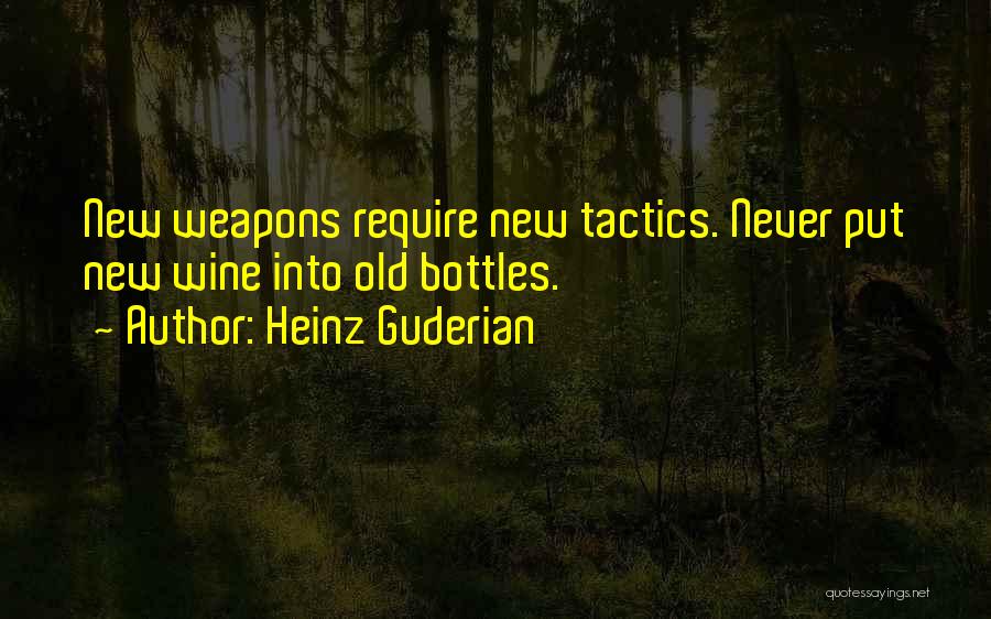 Heinz Guderian Quotes: New Weapons Require New Tactics. Never Put New Wine Into Old Bottles.