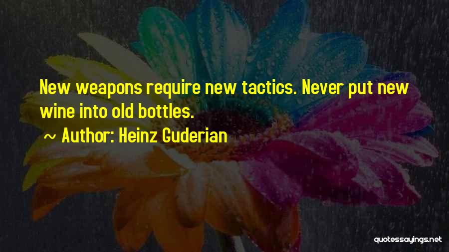 Heinz Guderian Quotes: New Weapons Require New Tactics. Never Put New Wine Into Old Bottles.