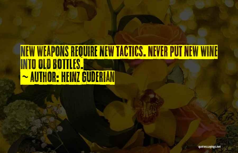 Heinz Guderian Quotes: New Weapons Require New Tactics. Never Put New Wine Into Old Bottles.