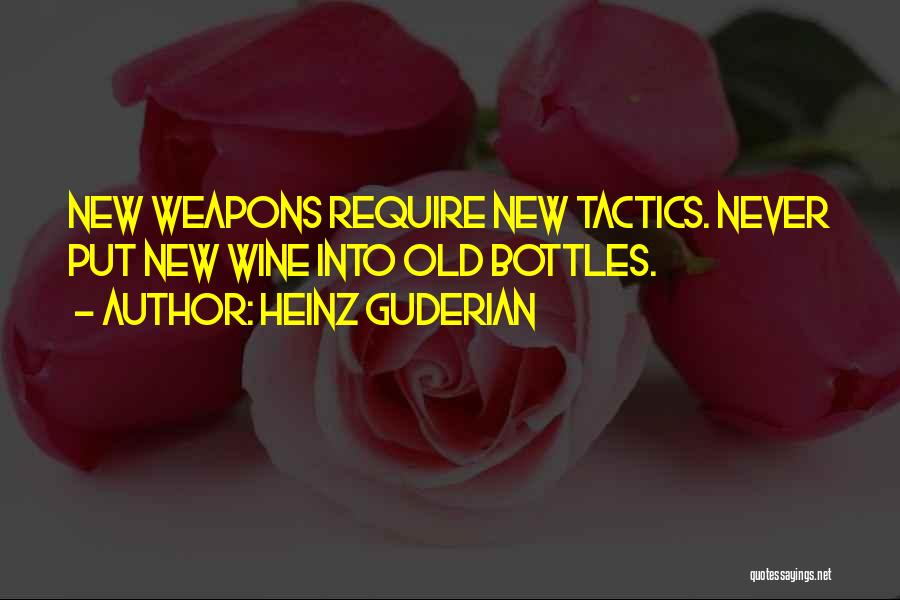 Heinz Guderian Quotes: New Weapons Require New Tactics. Never Put New Wine Into Old Bottles.