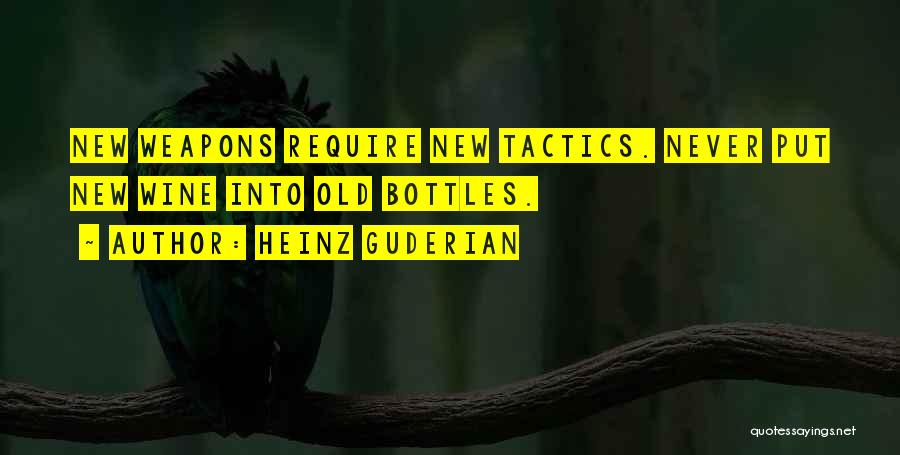 Heinz Guderian Quotes: New Weapons Require New Tactics. Never Put New Wine Into Old Bottles.