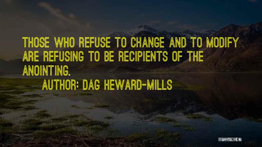 Dag Heward-Mills Quotes: Those Who Refuse To Change And To Modify Are Refusing To Be Recipients Of The Anointing.