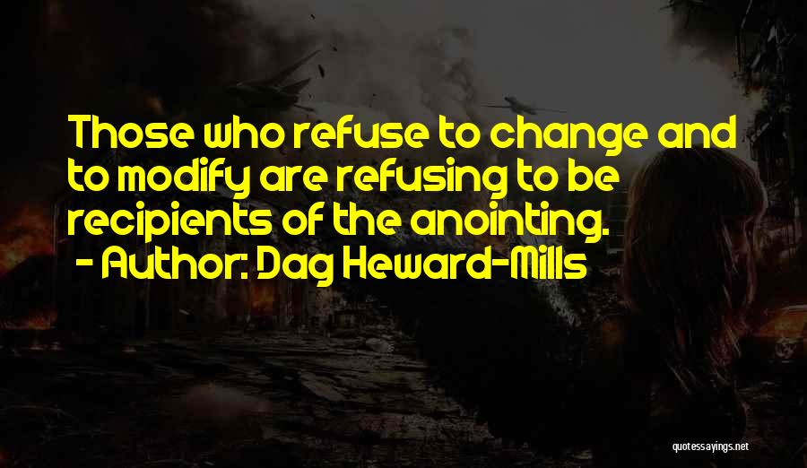 Dag Heward-Mills Quotes: Those Who Refuse To Change And To Modify Are Refusing To Be Recipients Of The Anointing.