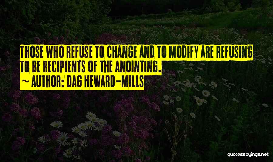 Dag Heward-Mills Quotes: Those Who Refuse To Change And To Modify Are Refusing To Be Recipients Of The Anointing.