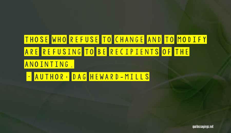 Dag Heward-Mills Quotes: Those Who Refuse To Change And To Modify Are Refusing To Be Recipients Of The Anointing.