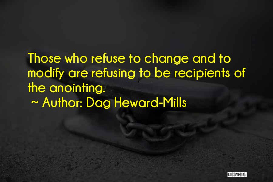 Dag Heward-Mills Quotes: Those Who Refuse To Change And To Modify Are Refusing To Be Recipients Of The Anointing.