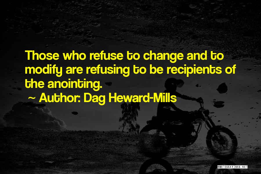 Dag Heward-Mills Quotes: Those Who Refuse To Change And To Modify Are Refusing To Be Recipients Of The Anointing.