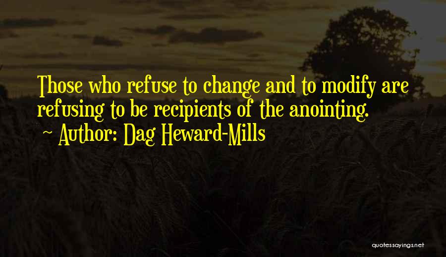 Dag Heward-Mills Quotes: Those Who Refuse To Change And To Modify Are Refusing To Be Recipients Of The Anointing.