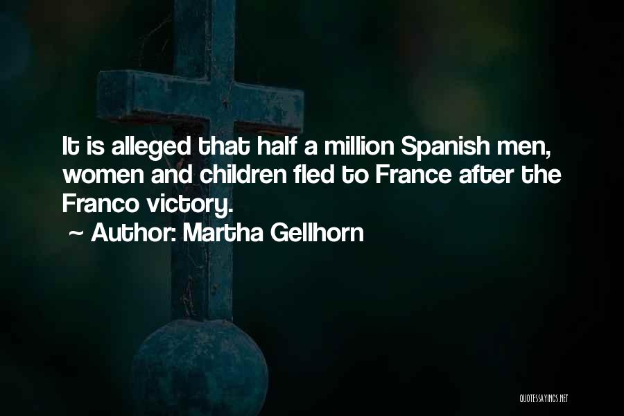 Martha Gellhorn Quotes: It Is Alleged That Half A Million Spanish Men, Women And Children Fled To France After The Franco Victory.