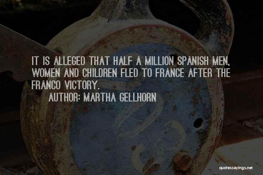 Martha Gellhorn Quotes: It Is Alleged That Half A Million Spanish Men, Women And Children Fled To France After The Franco Victory.