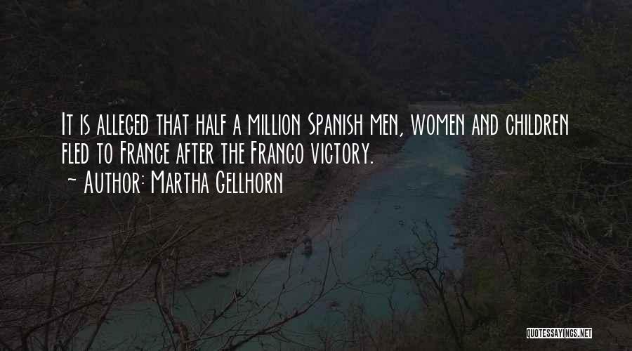 Martha Gellhorn Quotes: It Is Alleged That Half A Million Spanish Men, Women And Children Fled To France After The Franco Victory.