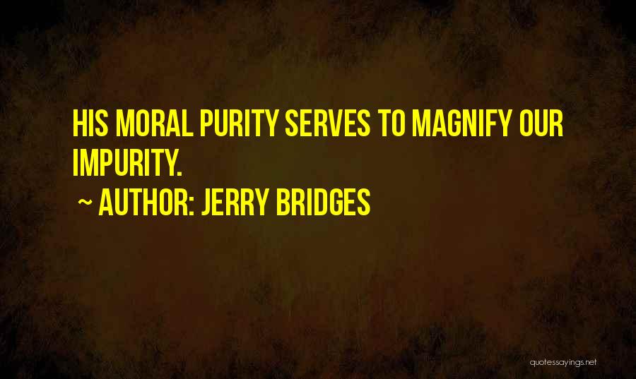 Jerry Bridges Quotes: His Moral Purity Serves To Magnify Our Impurity.