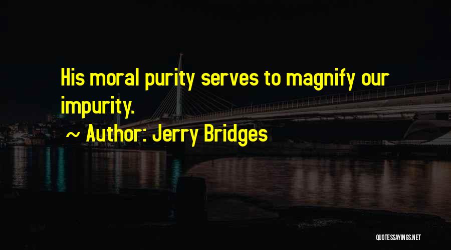 Jerry Bridges Quotes: His Moral Purity Serves To Magnify Our Impurity.