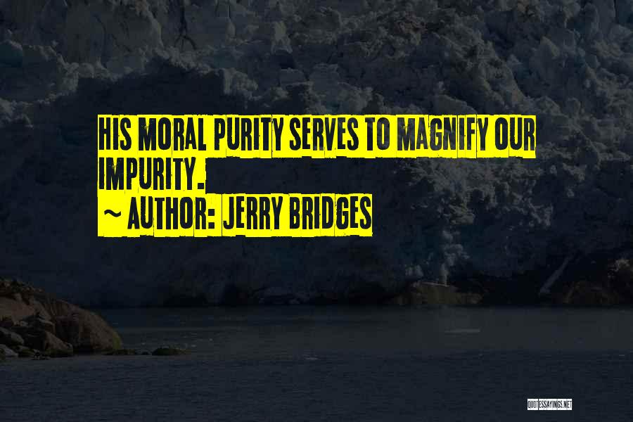 Jerry Bridges Quotes: His Moral Purity Serves To Magnify Our Impurity.