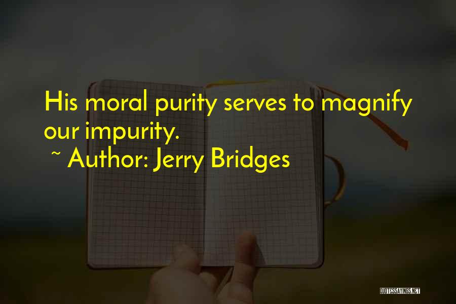 Jerry Bridges Quotes: His Moral Purity Serves To Magnify Our Impurity.