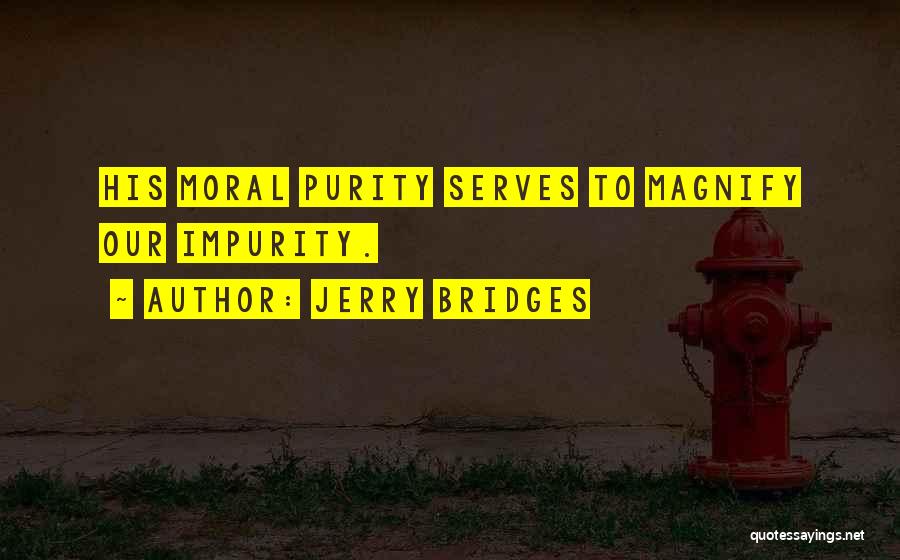 Jerry Bridges Quotes: His Moral Purity Serves To Magnify Our Impurity.