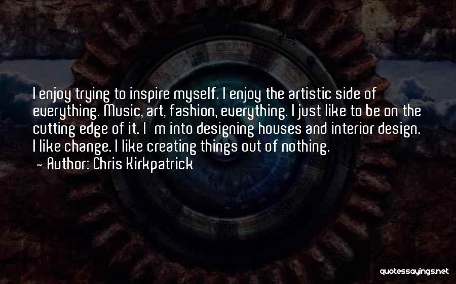 Chris Kirkpatrick Quotes: I Enjoy Trying To Inspire Myself. I Enjoy The Artistic Side Of Everything. Music, Art, Fashion, Everything. I Just Like