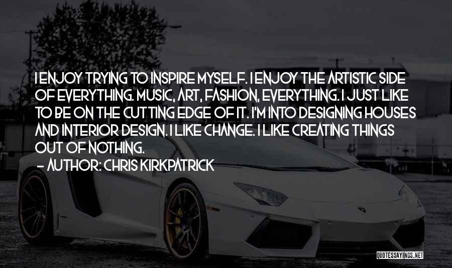 Chris Kirkpatrick Quotes: I Enjoy Trying To Inspire Myself. I Enjoy The Artistic Side Of Everything. Music, Art, Fashion, Everything. I Just Like