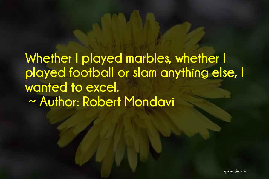 Robert Mondavi Quotes: Whether I Played Marbles, Whether I Played Football Or Slam Anything Else, I Wanted To Excel.