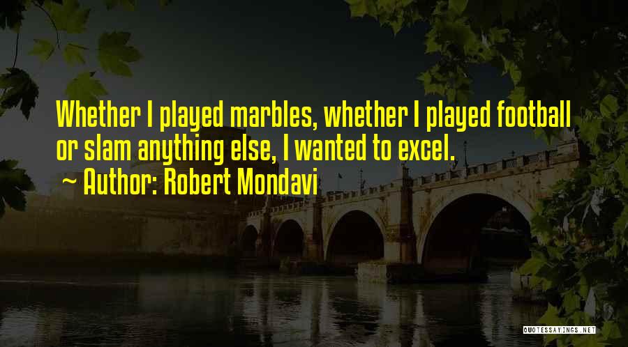 Robert Mondavi Quotes: Whether I Played Marbles, Whether I Played Football Or Slam Anything Else, I Wanted To Excel.