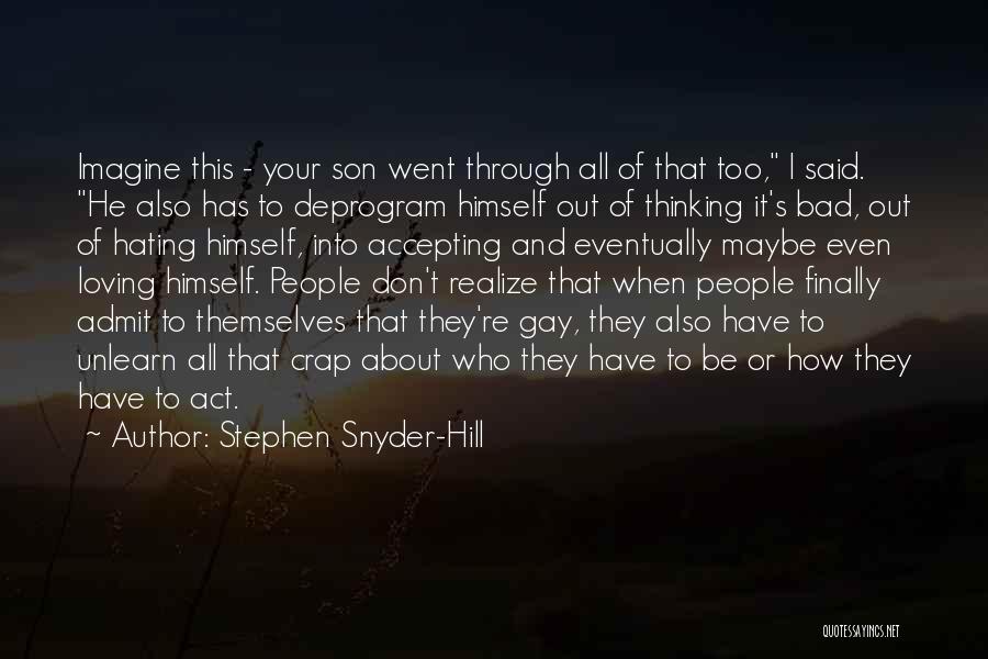 Stephen Snyder-Hill Quotes: Imagine This - Your Son Went Through All Of That Too, I Said. He Also Has To Deprogram Himself Out
