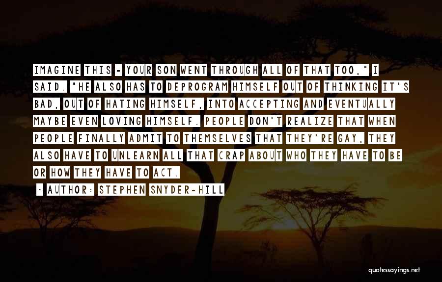 Stephen Snyder-Hill Quotes: Imagine This - Your Son Went Through All Of That Too, I Said. He Also Has To Deprogram Himself Out