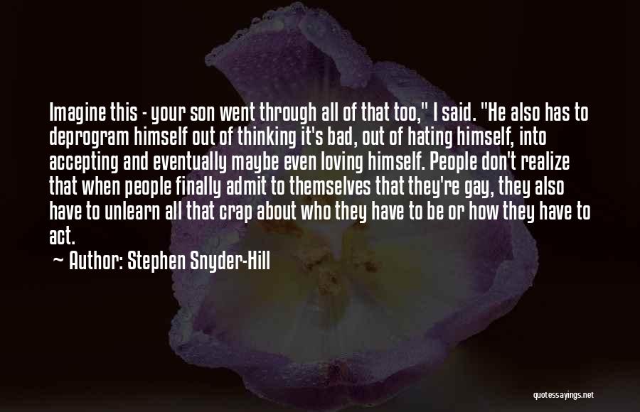 Stephen Snyder-Hill Quotes: Imagine This - Your Son Went Through All Of That Too, I Said. He Also Has To Deprogram Himself Out