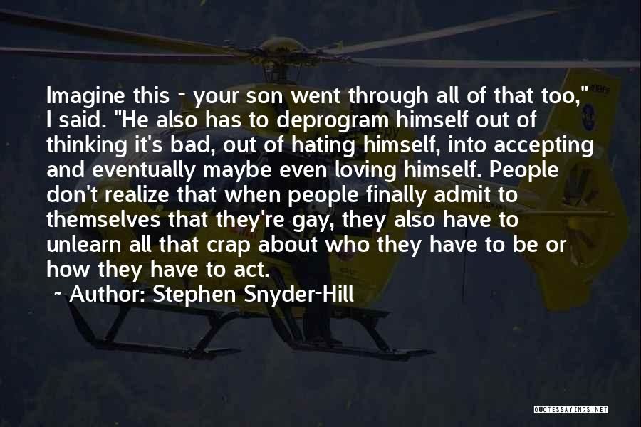 Stephen Snyder-Hill Quotes: Imagine This - Your Son Went Through All Of That Too, I Said. He Also Has To Deprogram Himself Out