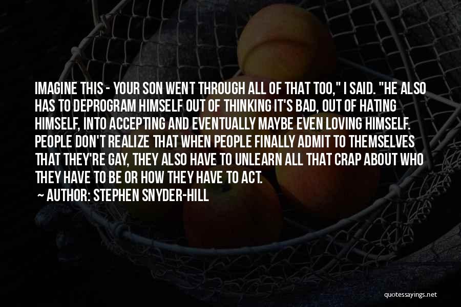 Stephen Snyder-Hill Quotes: Imagine This - Your Son Went Through All Of That Too, I Said. He Also Has To Deprogram Himself Out